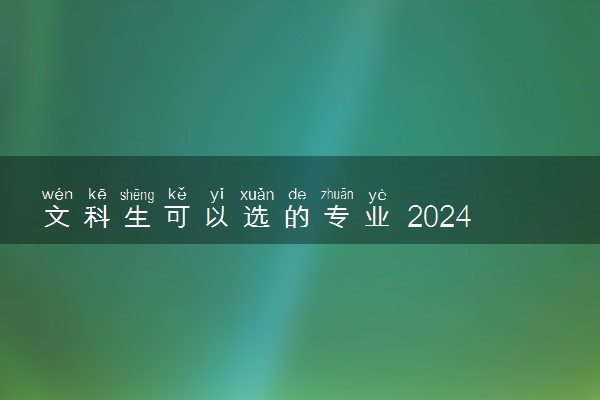 文科生可以选的专业 2024什么专业前景好