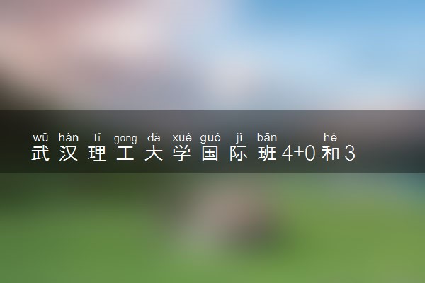 武汉理工大学国际班4+0和3+1项目哪个好？