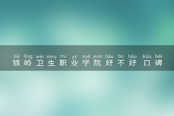 铁岭卫生职业学院好不好 口碑怎么样