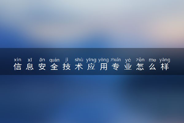 信息安全技术应用专业怎么样 主要学什么课程
