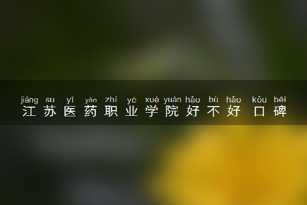 江苏医药职业学院好不好 口碑怎么样