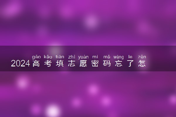 2024高考填志愿密码忘了怎么找回 有什么办法