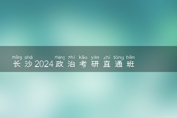 长沙2024政治考研直通班