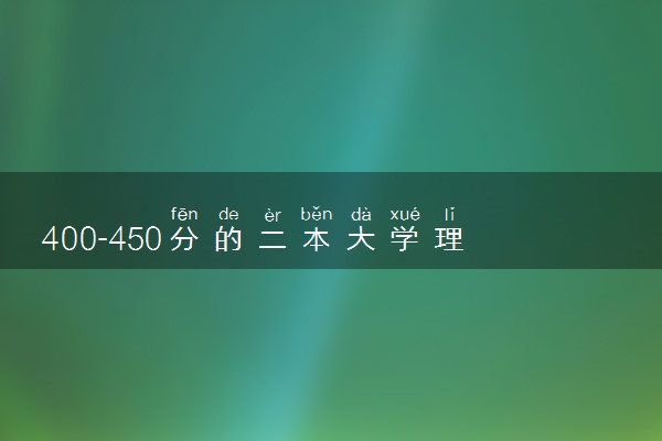 400-450分的二本大学理科 2024哪些院校值得报考