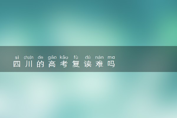 四川的高考复读难吗