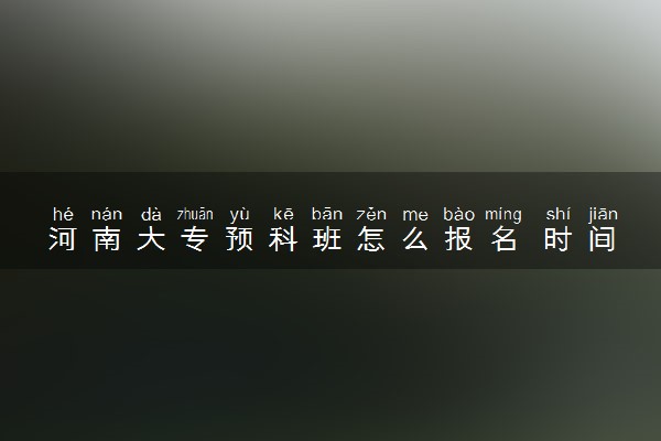河南大专预科班怎么报名 时间是什么