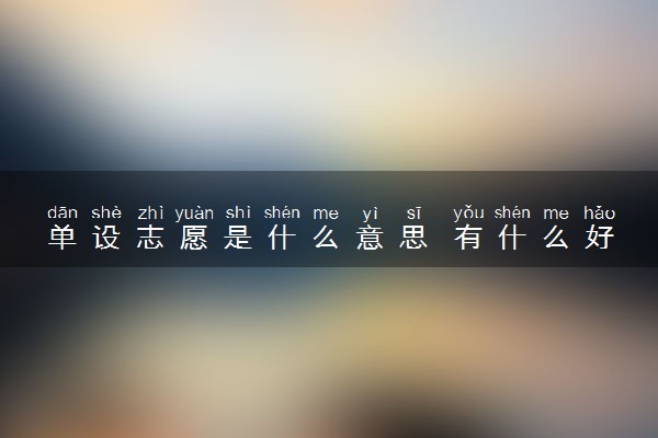 单设志愿是什么意思 有什么好处