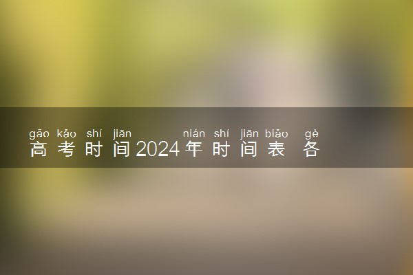 高考时间2024年时间表 各省高考考几天