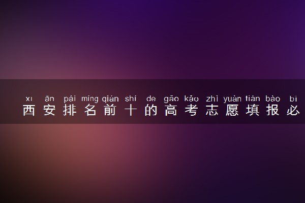 西安排名前十的高考志愿填报必看机构