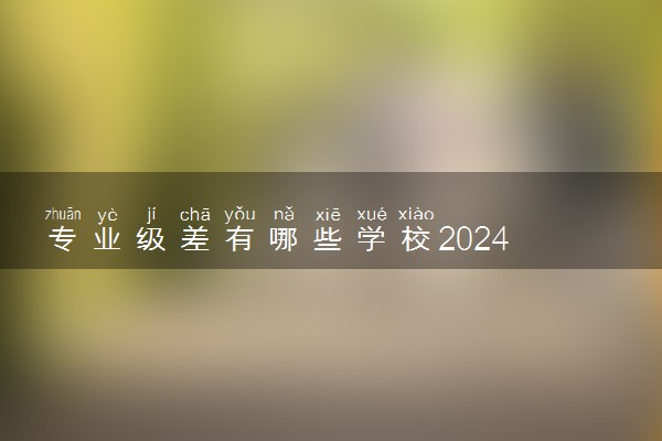 专业级差有哪些学校2024 具体意思是什么