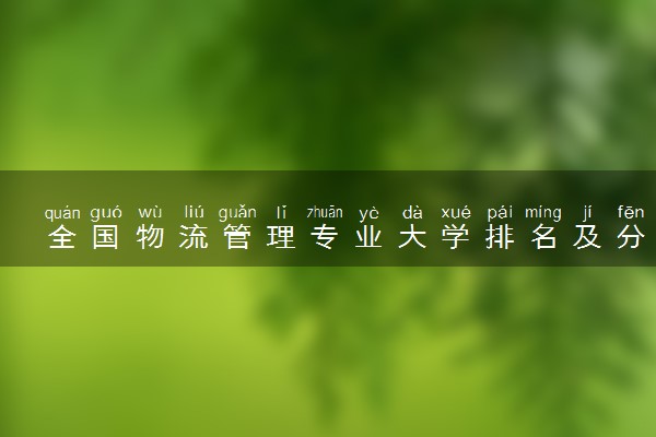 全国物流管理专业大学排名及分数线(2024年高考参考)