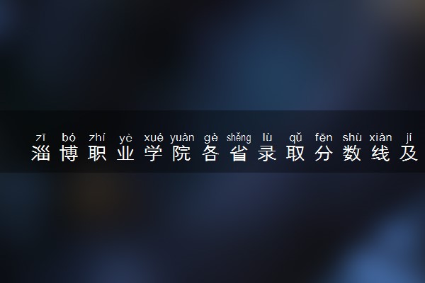 淄博职业学院各省录取分数线及位次 投档最低分是多少(2024年高考参考)