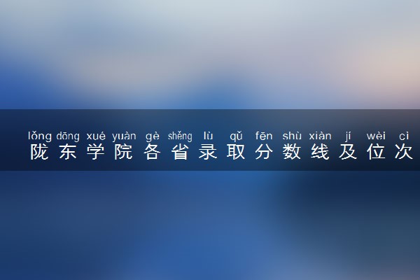陇东学院各省录取分数线及位次 投档最低分是多少(2024年高考参考)