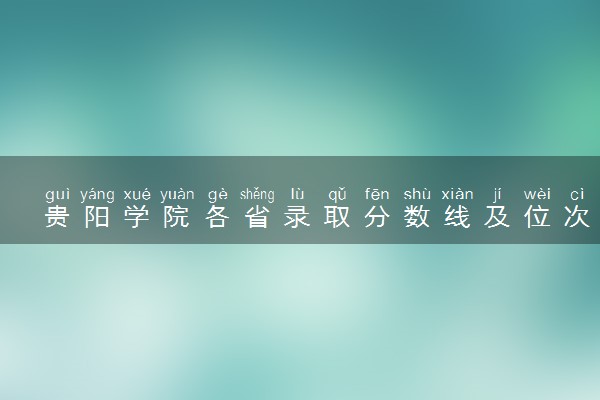 贵阳学院各省录取分数线及位次 投档最低分是多少(2024年高考参考)
