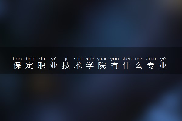 保定职业技术学院有什么专业