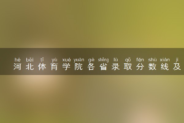 河北体育学院各省录取分数线及位次 投档最低分是多少(2024年高考参考)