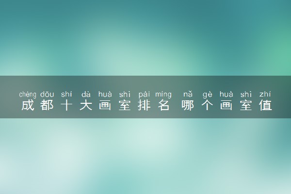 成都十大画室排名 哪个画室值得报考