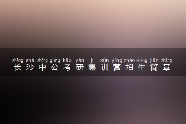长沙中公考研集训营招生简章