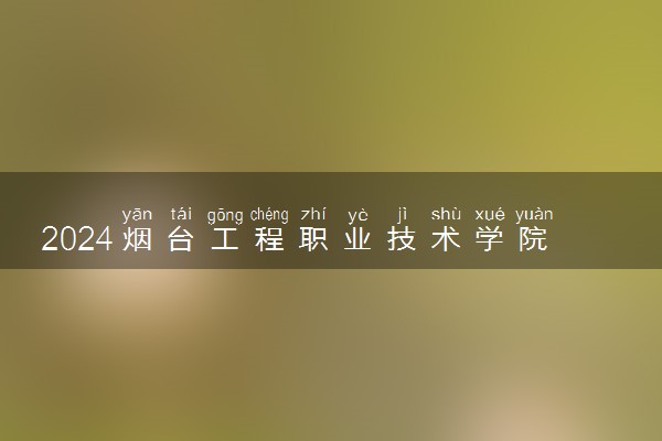 2024烟台工程职业技术学院学费多少钱一年 各专业收费标准