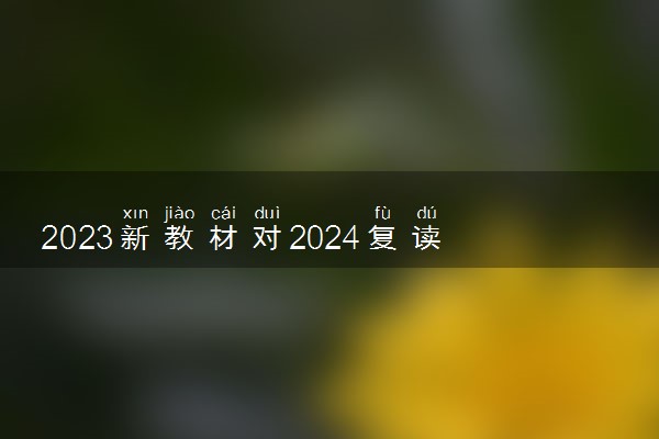 2023新教材对2024复读生冲击大吗 有没有影响