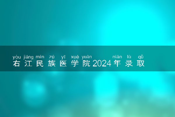 右江民族医学院2024年录取分数线 各专业录取最低分及位次