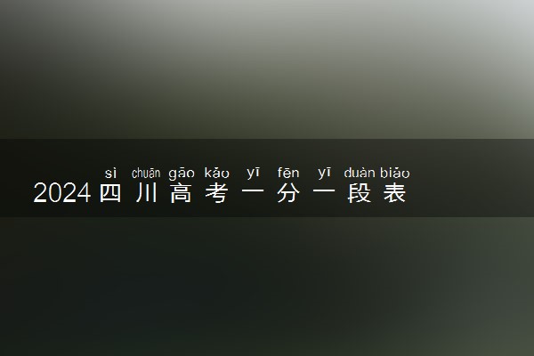 2024四川高考一分一段表 最新位次及排名查询