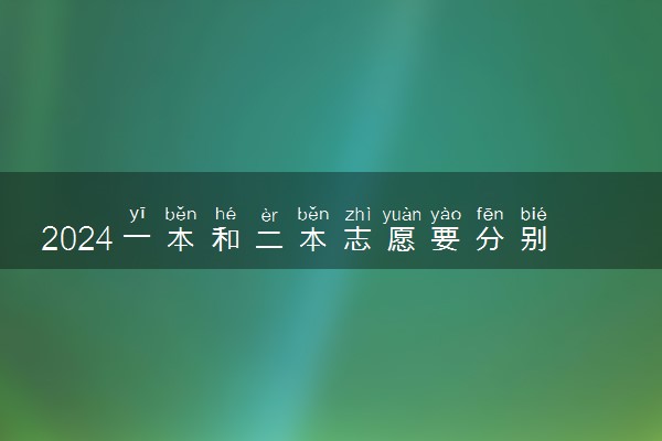 2024一本和二本志愿要分别填吗 怎么报考