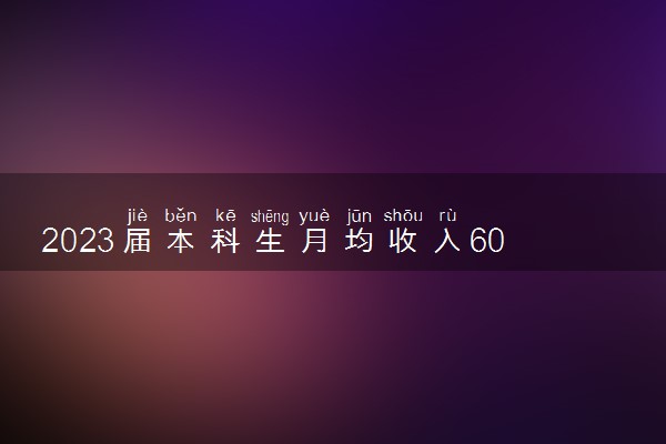 2023届本科生月均收入6050元 怎么回事