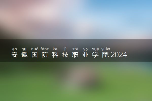 安徽国防科技职业学院2024年学费多少钱 一年各专业收费标准