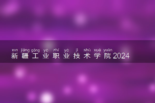 新疆工业职业技术学院2024年学费多少钱 一年各专业收费标准