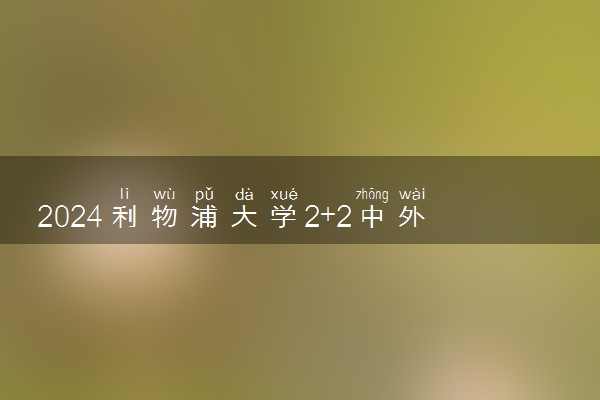 2024利物浦大学2+2中外合作办学有什么专业