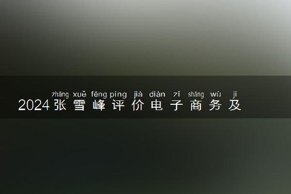 2024张雪峰评价电子商务及法律专业怎么样 哪个学校最好