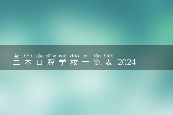 二本口腔学校一览表 2024哪些院校值得报