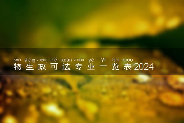 物生政可选专业一览表2024 什么专业适合报