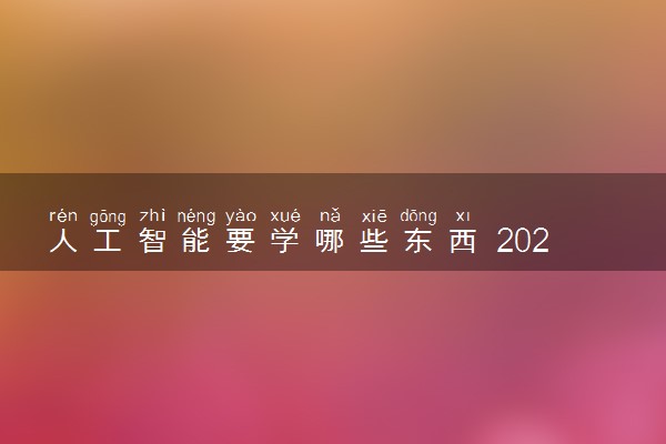 人工智能要学哪些东西 2024就业前景怎么样