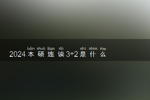 2024本硕连读3+2是什么意思啊 可以不读硕士吗