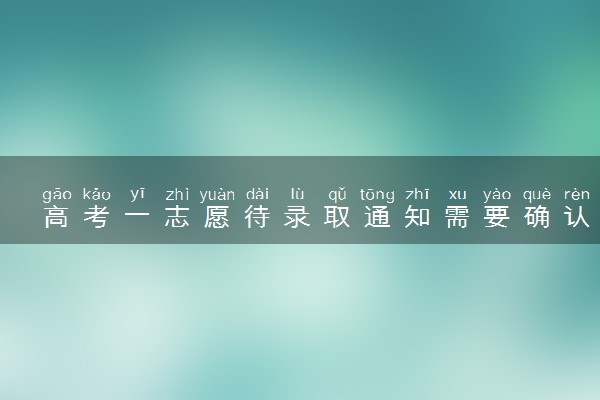 高考一志愿待录取通知需要确认吗 什么时候发放录取通知书