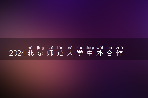 2024北京师范大学中外合作办学学费多少钱一年