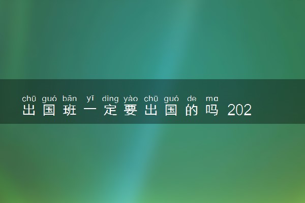 出国班一定要出国的吗 2024可以参加高考吗