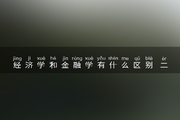 经济学和金融学有什么区别 二者有何不同