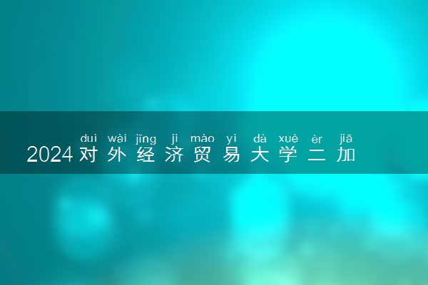 2024对外经济贸易大学二加二值得读吗 学历国内认可吗