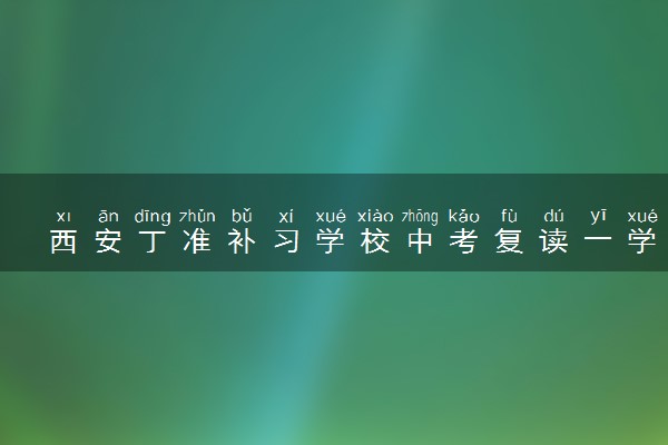 西安丁准补习学校中考复读一学期学费多少钱