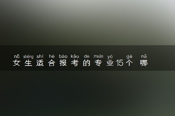 女生适合报考的专业15个 哪些专业前景好