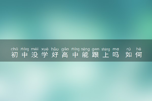 初中没学好高中能跟上吗 如何快速提高成绩