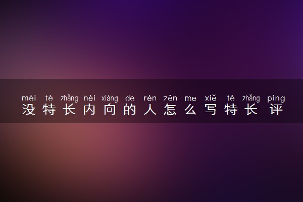 没特长内向的人怎么写特长 评述范例