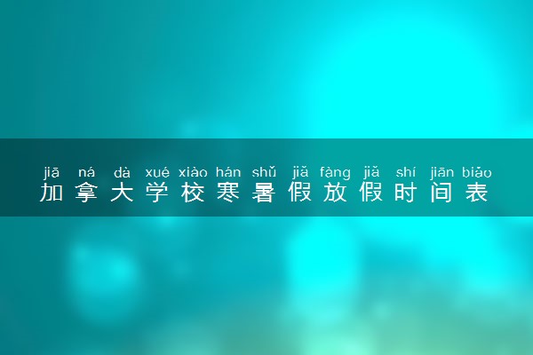 加拿大学校寒暑假放假时间表 几月份开学