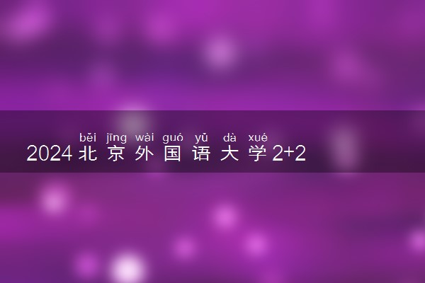 2024北京外国语大学2+2预科班值得上吗 含金量咋样