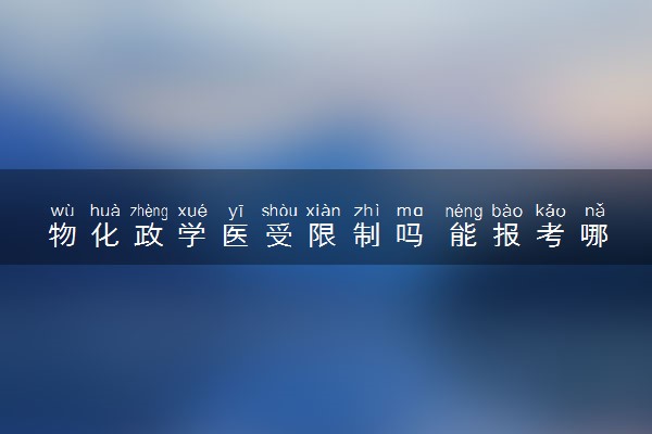 物化政学医受限制吗 能报考哪些专业