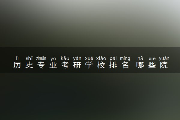 历史专业考研学校排名 哪些院校比较好