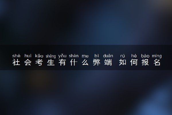 社会考生有什么弊端 如何报名参加高考